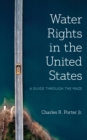 Water Rights in the United States : A Guide through the Maze - eBook