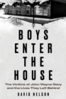Boys Enter the House : The Victims of John Wayne Gacy and the Lives They Left Behind - eBook