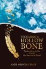 Becoming a Hollow Bone : Responding to the Call of Our Ancestral Blood - eBook