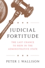 Judicial Fortitude : The Last Chance to Rein In the Administrative State - eBook