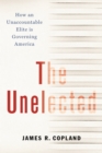 The Unelected : How an Unaccountable Elite is Governing America - eBook
