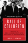 Ball of Collusion : The Plot to Rig an Election and Destroy a Presidency - eBook