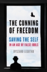 The Cunning of Freedom : Saving the Self in an Age of False Idols - Book