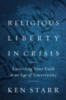 Religious Liberty in Crisis : Exercising Your Faith in an Age of Uncertainty - Book