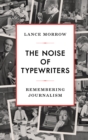 The Noise of Typewriters : Remembering Journalism - Book