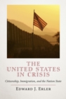 The United States in Crisis : Citizenship, Immigration, and the Nation State - Book