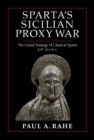 Sparta's Sicilian Proxy War : The Grand Strategy of Classical Sparta, 418-413 B.C. - Book