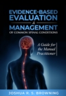 Evidence-Based Evaluation & Management of Common Spinal Conditions : A Guide for the Manual Practitioner - eBook