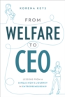 From Welfare To CEO : Lessons from a Single Mom's Journey in Entrepreneuship - eBook