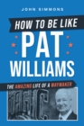 How to Be Like Pat Williams : The Amazing Life of a Waymaker - eBook