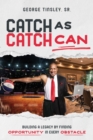 Catch as Catch Can : Building a Legacy by Finding Opportunity in Every Obstacle - eBook