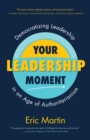 Your Leadership Moment : Democratizing Leadership in an Age of Authoritarianism (Taking Adaptive Leadership to the Next Level) - Book