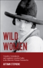 Wild Women : Crusaders, Curmudgeons, and Completely Corsetless Ladies in the Otherwise Virtuous Victorian Era - eBook