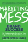Marketing Mess to Brand Success : 30 Challenges to Transform Your Organization's Brand (and Your Own) (Brand Marketing) - Book