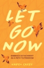 Let Go Now : Embrace Detachment as a Path to Freedom - eBook