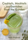 Cocktails, Mocktails, and Garnishes from the Garden : Recipes for Beautiful Beverages with a Botanical Twist - eBook