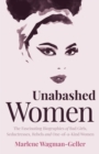 Unabashed Women : The Fascinating Biographies of Bad Girls, Seductresses, Rebels and One-of-a-Kind Women - eBook