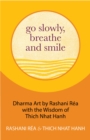Go Slowly, Breathe and Smile : Dharma Art by Rashani Rea with the Wisdom of Thich Nhat Hanh (Life lessons, Positive thinking) - eBook