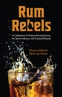 Rum Rebels : A Celebration of Women Revolutionizing the Spirits Industry, with Cocktail Recipes (Bonus cocktail recipes, Feminist gift) - eBook