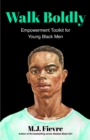 Walk Boldly : Empowerment Toolkit for Young Black Men - eBook