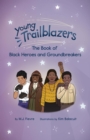 Young Trailblazers: The Book of Black Heroes and Groundbreakers : (Black history) - Book