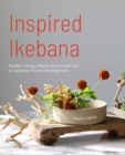 Inspired Ikebana : Modern Design Meets the Ancient Art of Japanese of Flower Arrangement - eBook