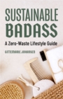 Sustainable Badass : A Zero-Waste Lifestyle Guide - eBook
