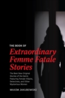 The Book of Extraordinary Femme Fatale Stories : The Best New Original Stories of the Genre Featuring Female Villains, Detectives, and Other Mysterious Women - eBook