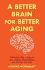 A Better Brain for Better Aging : The Holistic Way to Improve Your Memory, Reduce Stress, and Sharpen Your Wits - Book