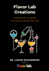 Flavor Lab Creations : A Physicist's Guide to Unique Drink Recipes (The Science of Drinks, Alcoholic Beverages, Coffee and Tea) - eBook
