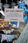 Art and Labour : On the Hostility to Handicraft, Aesthetic Labour and the Politics of Work in Art - Book