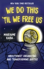 We Do This 'Til We Free Us : Abolitionist Organizing and Transforming Justice - Book