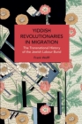 Yiddish Revolutionaries in Migration : The Transnational History of the Jewish Labour Bund - Book