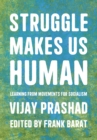 Struggle Is What Makes Us Human : Learning from Movements for Socialism - Book