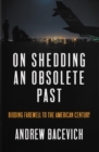 On Shedding an Obsolete Past : Bidding Farewell to the American Century - Book
