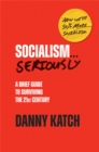 Socialism . . . Seriously : A Brief Guide to Surviving the 21st Century (Revised & Updated Edition) - eBook