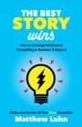 The Best Story Wins : How to Leverage Hollywood Storytelling in Business & Beyond - eBook