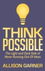 Think Possible : The Light and Dark Side of Never Running Out Of Ideas - eBook