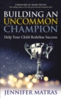 Building an Uncommon Champion : Help Your Child Redefine Success - eBook
