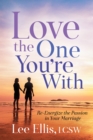 Love the One You're With : Re-Energize the Passion in Your Marriage - eBook