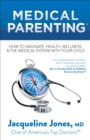 Medical Parenting : How to Navigate Health, Wellness & the Medical System with Your Child - eBook