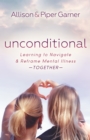 Unconditional : Learning to Navigate and Reframe Mental Illness Together - Book
