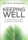 Keeping Well : An Anti-Cancer Guide to Remain in Remission - eBook
