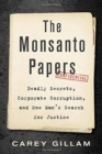 The Monsanto Papers : Deadly Secrets, Corporate Corruption, and One Man's Search for Justice - Book