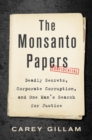 The Monsanto Papers : Deadly Secrets, Corporate Corruption, and One Man's Search for Justice - eBook