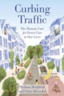 Curbing Traffic : The Human Case for Fewer Cars in Our Lives - Book