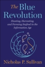 The Blue Revolution : Hunting, Harvesting, and Farming Seafood in the Information Age - eBook