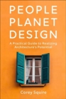 People, Planet, Design : A Practical Guide to Realizing Architecture's Potential - Book