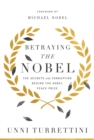 Betraying the Nobel : The Secrets and Corruption Behind the Nobel Peace Prize - Book