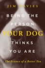 Being the Person Your Dog Thinks You Are : The Science of a Better You - eBook